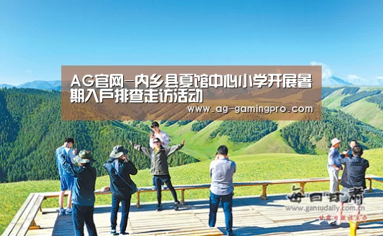 AG官网-内乡县夏馆中心小学开展暑期入户排查走访活动(图3) AG官网